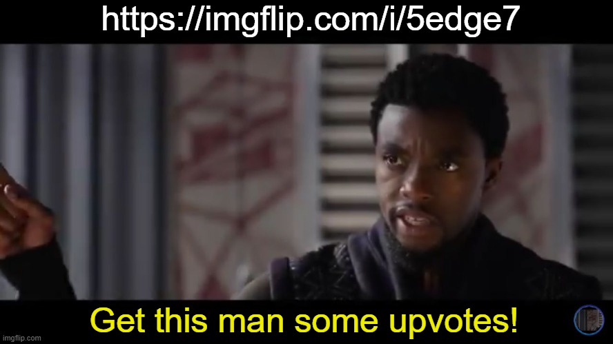 https://imgflip.com/i/5edge7 | https://imgflip.com/i/5edge7; Get this man some upvotes! | image tagged in black panther - get this man a shield | made w/ Imgflip meme maker