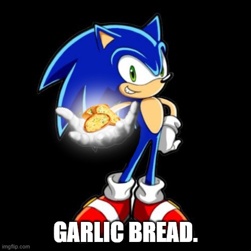 garlic bread | GARLIC BREAD. | image tagged in asexual,you're too slow sonic | made w/ Imgflip meme maker