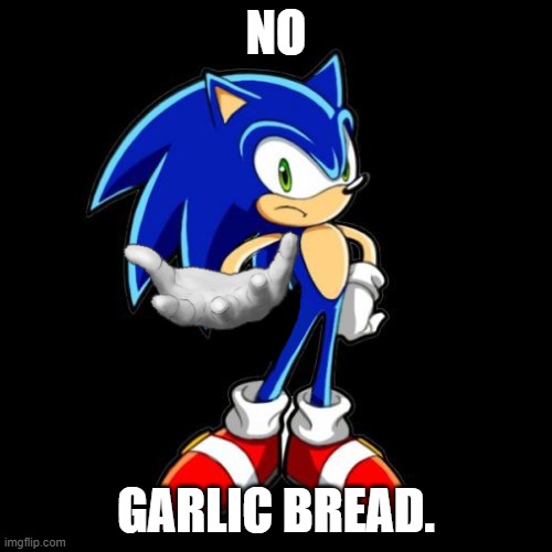 no garlic bread | NO; GARLIC BREAD. | image tagged in asexual,you're too slow sonic | made w/ Imgflip meme maker