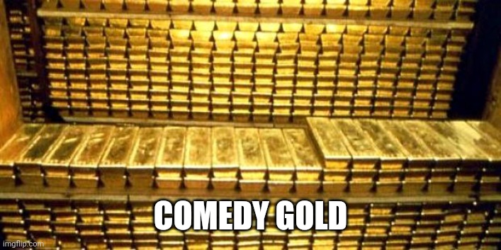 gold bars | COMEDY GOLD | image tagged in gold bars | made w/ Imgflip meme maker
