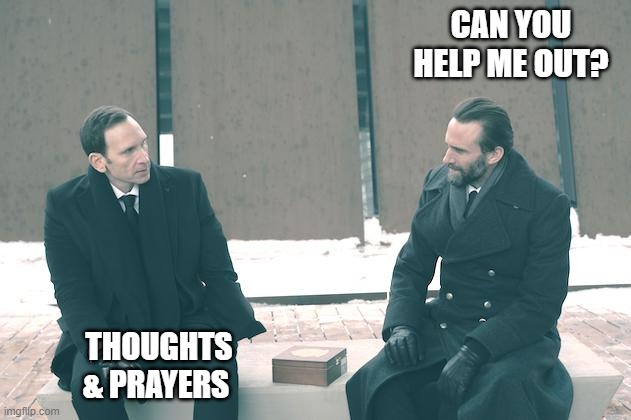 Fred Waterford Thoughts & Prayers Handmaid's Tale | CAN YOU HELP ME OUT? THOUGHTS & PRAYERS | image tagged in gilead,the handmaid's tale,commander,meme | made w/ Imgflip meme maker