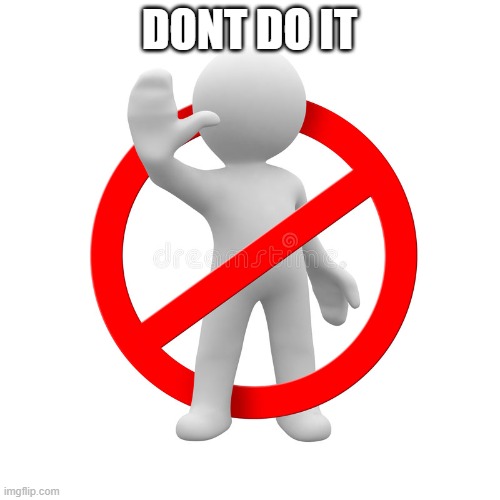 dont do it | DONT DO IT | image tagged in dont do it | made w/ Imgflip meme maker