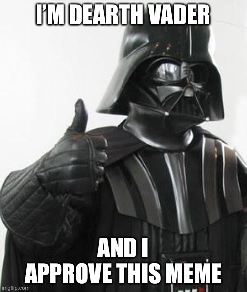Nobody:Everyone at 3 am : | I’M DEARTH VADER AND I APPROVE THIS MEME | image tagged in darth vader approves,funny memes,darth vader,funny,memes,upvote begging | made w/ Imgflip meme maker