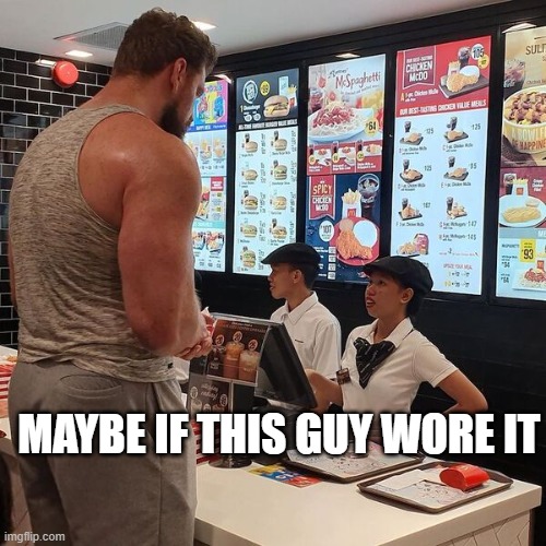 Big Guy ordering food | MAYBE IF THIS GUY WORE IT | image tagged in big guy ordering food | made w/ Imgflip meme maker