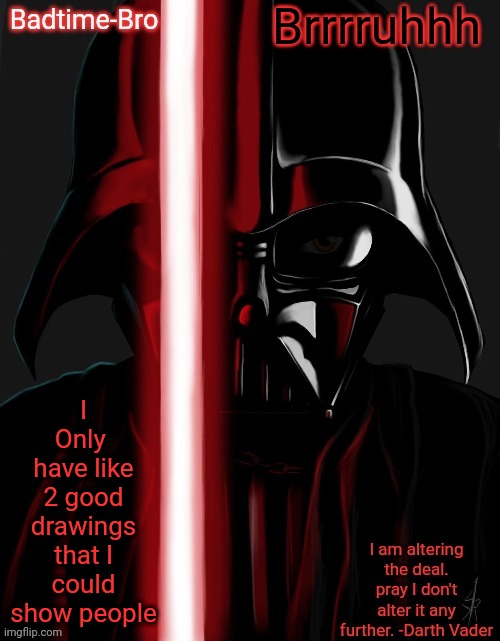 Also gm | Brrrruhhh; I Only  have like 2 good drawings that I could show people | image tagged in badtime's vader temp | made w/ Imgflip meme maker