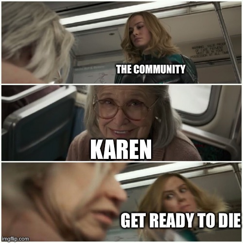 Get ready to die karens | THE COMMUNITY; KAREN; GET READY TO DIE | image tagged in captain marvel punch old lady | made w/ Imgflip meme maker