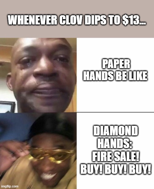 Sad then happy | WHENEVER CLOV DIPS TO $13... PAPER HANDS BE LIKE; DIAMOND HANDS: 
FIRE SALE! BUY! BUY! BUY! | image tagged in sad then happy,CLOV | made w/ Imgflip meme maker