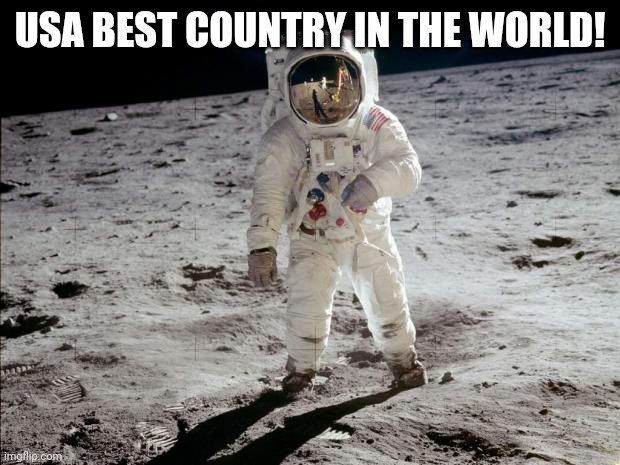 Moon Landing | USA BEST COUNTRY IN THE WORLD! | image tagged in moon landing | made w/ Imgflip meme maker