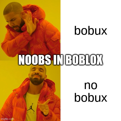 bobux no bobux NOOBS IN BOBLOX | image tagged in memes,drake hotline bling | made w/ Imgflip meme maker