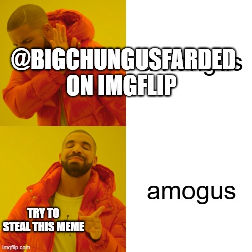 yes | amongus; @BIGCHUNGUSFARDED ON IMGFLIP; amogus; TRY TO STEAL THIS MEME | image tagged in memes,drake hotline bling,watermark | made w/ Imgflip meme maker