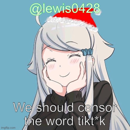 lewis0428 initial announcement temp | @lewis0428; We should censor the word tikt*k | made w/ Imgflip meme maker