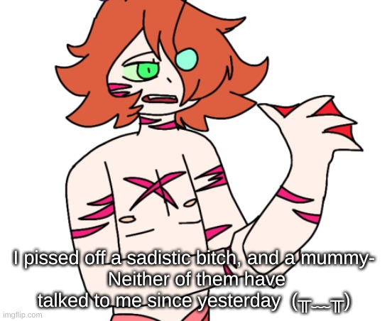 Siren Carl | I pissed off a sadistic bitch, and a mummy- 
Neither of them have talked to me since yesterday  (╥﹏╥) | image tagged in siren carl | made w/ Imgflip meme maker