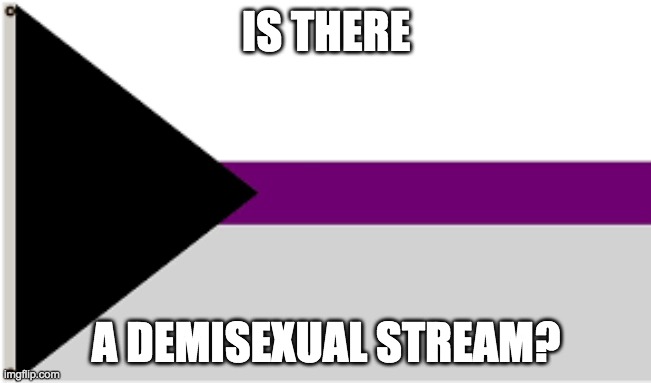 Demisexual Flag | IS THERE; A DEMISEXUAL STREAM? | image tagged in demisexual flag | made w/ Imgflip meme maker