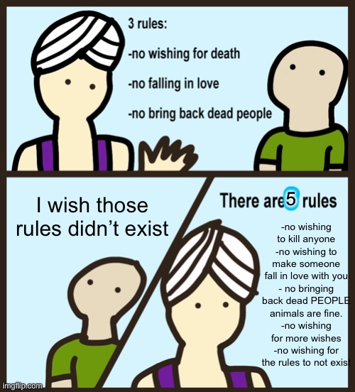 Genie Rules Meme | -no wishing to kill anyone
-no wishing to make someone fall in love with you
- no bringing back dead PEOPLE animals are fine.
-no wishing for more wishes
-no wishing for the rules to not exist; I wish those rules didn’t exist; 5 | image tagged in genie rules meme,if only you knew how bad things really are | made w/ Imgflip meme maker