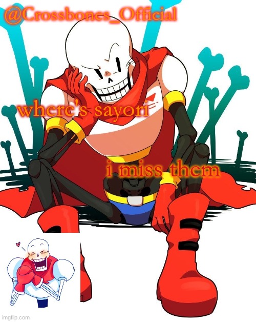 i need my bestie ;-; | where's sayori; i miss them | image tagged in crossbones' papyrus temp | made w/ Imgflip meme maker