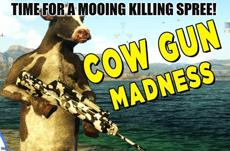 TIME FOR A MOOING KILLING SPREE! | made w/ Imgflip meme maker