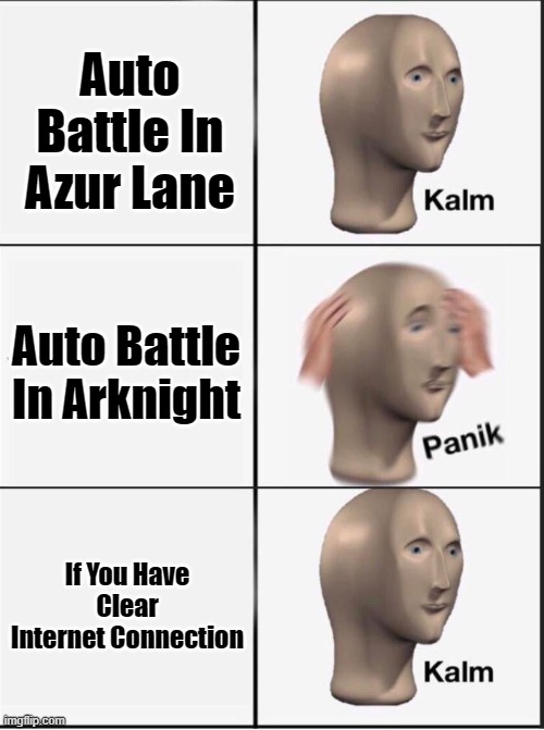 Mobile Gaming be like | Auto Battle In Azur Lane; Auto Battle In Arknight; If You Have Clear Internet Connection | image tagged in reverse kalm panik | made w/ Imgflip meme maker