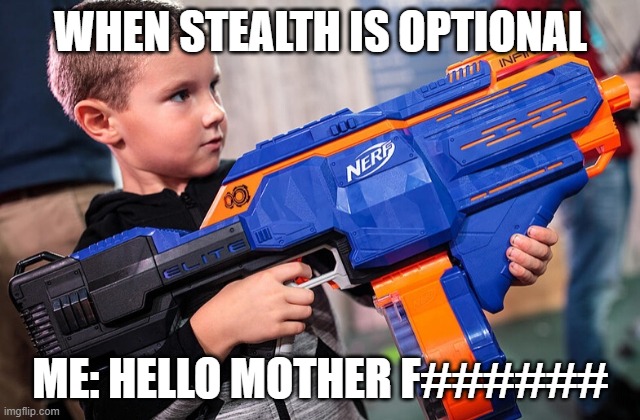 When Stealth is Optional | WHEN STEALTH IS OPTIONAL; ME: HELLO MOTHER F###### | image tagged in funny memes | made w/ Imgflip meme maker