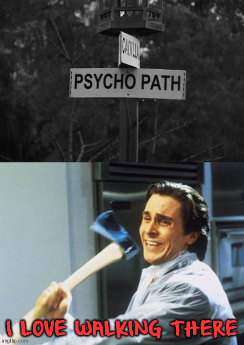 I LOVE WALKING THERE | image tagged in american psycho,dark humor | made w/ Imgflip meme maker