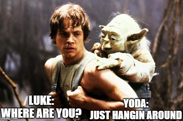 Star wars | LUKE:
WHERE ARE YOU? YODA:
JUST HANGIN AROUND | image tagged in star wars,luke and yoda,st | made w/ Imgflip meme maker