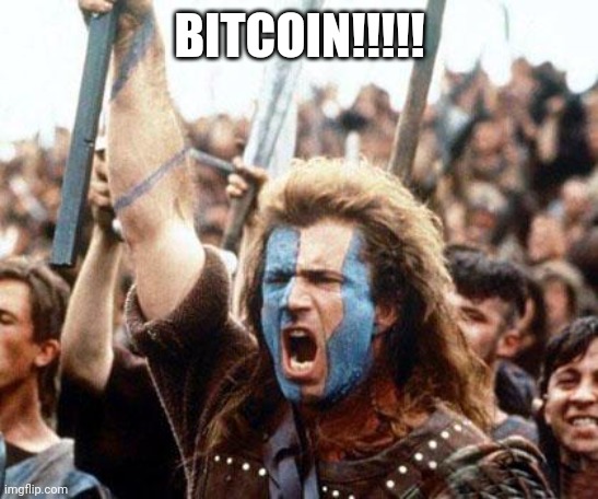 braveheart freedom | BITCOIN!!!!! | image tagged in braveheart freedom | made w/ Imgflip meme maker
