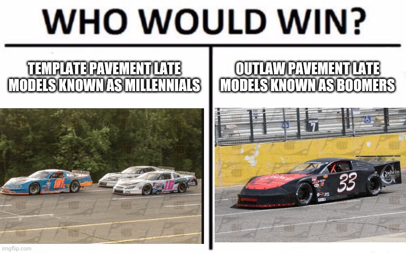 Mellenials or boomers | TEMPLATE PAVEMENT LATE MODELS KNOWN AS MILLENNIALS; OUTLAW PAVEMENT LATE MODELS KNOWN AS BOOMERS | image tagged in millennials vs boomers | made w/ Imgflip meme maker