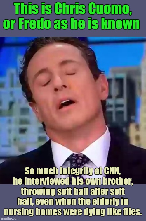 Fake news CNN. It is mere propaganda for the DNC and nothing else. If you still believe it, you were lobotomized. | This is Chris Cuomo, or Fredo as he is known; So much integrity at CNN, he interviewed his own brother, throwing soft ball after soft ball, even when the elderly in nursing homes were dying like flies. | image tagged in chris cuomo,cnn fake news | made w/ Imgflip meme maker