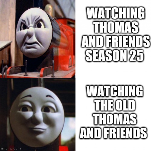 James Hotline Bling | WATCHING THOMAS AND FRIENDS SEASON 25; WATCHING THE OLD THOMAS AND FRIENDS | image tagged in james hotline bling | made w/ Imgflip meme maker