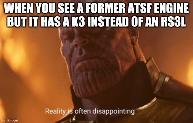 Dissapointing BNSF | WHEN YOU SEE A FORMER ATSF ENGINE
BUT IT HAS A K3 INSTEAD OF AN RS3L | image tagged in reality is often dissapointing | made w/ Imgflip meme maker