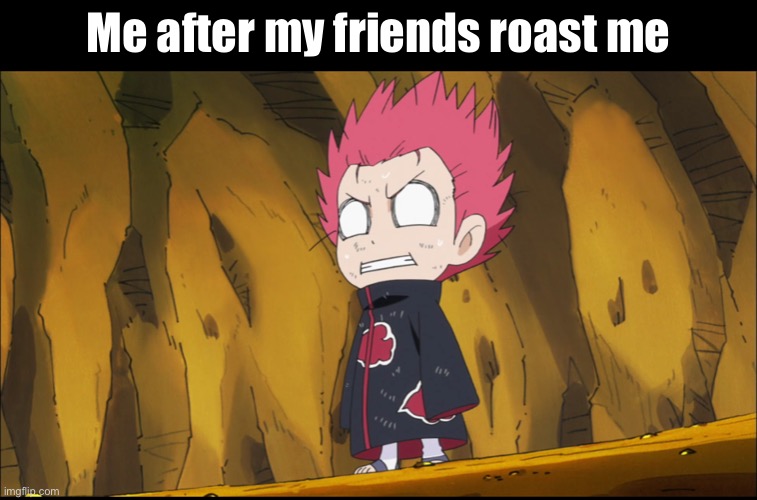 They make good points sometimes | Me after my friends roast me | image tagged in naruto,friends,roast | made w/ Imgflip meme maker