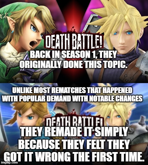 BACK IN SEASON 1, THEY ORIGINALLY DONE THIS TOPIC. UNLIKE MOST REMATCHES THAT HAPPENED WITH POPULAR DEMAND WITH NOTABLE CHANGES; THEY REMADE IT SIMPLY BECAUSE THEY FELT THEY GOT IT WRONG THE FIRST TIME. | image tagged in death battle,rematch,wrong | made w/ Imgflip meme maker