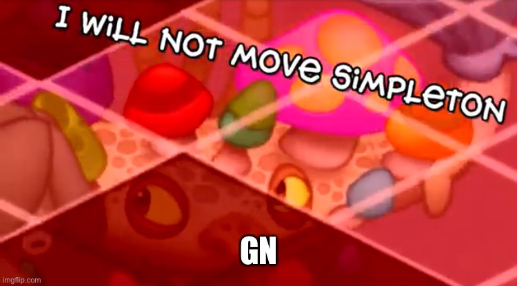 I will not move simpleton | GN | image tagged in i will not move simpleton | made w/ Imgflip meme maker