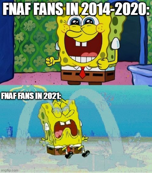 thanks scott cawthon | FNAF FANS IN 2014-2020:; FNAF FANS IN 2021: | image tagged in spongebob happy and sad,five nights at freddy's,five nights at freddys,scott cawthon,thanks,retire | made w/ Imgflip meme maker