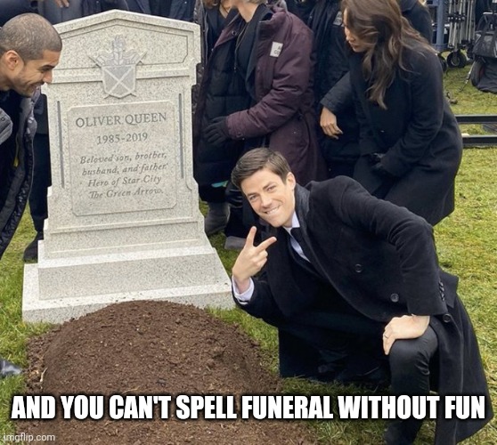 Barry Allen Grave | AND YOU CAN'T SPELL FUNERAL WITHOUT FUN | image tagged in barry allen grave | made w/ Imgflip meme maker