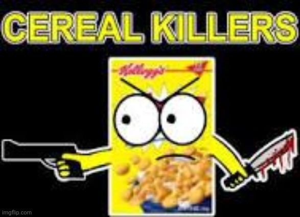 Cereal Killer | image tagged in cereal killer | made w/ Imgflip meme maker