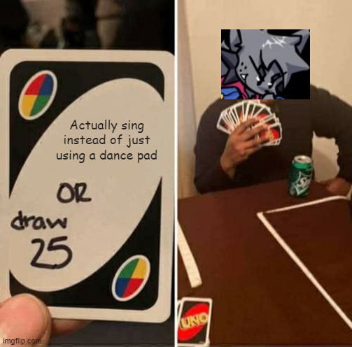 He does know this is a rap battle right? | Actually sing instead of just using a dance pad | image tagged in memes,uno draw 25 cards,fnf,friday night funkin,kapi | made w/ Imgflip meme maker