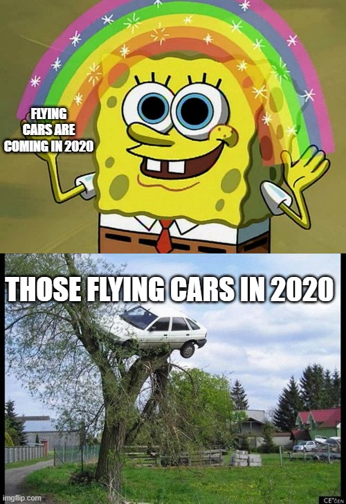 Waiting for more years | FLYING CARS ARE COMING IN 2020; THOSE FLYING CARS IN 2020 | image tagged in memes,imagination spongebob,secure parking,cars | made w/ Imgflip meme maker