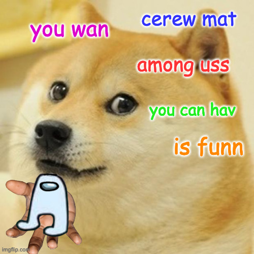 Doge Meme | cerew mat; you wan; among uss; you can hav; is funn | image tagged in memes,doge | made w/ Imgflip meme maker