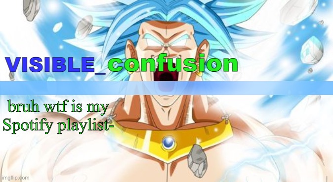 it’s dumb | bruh wtf is my Spotify playlist- | image tagged in lssjb broly template | made w/ Imgflip meme maker