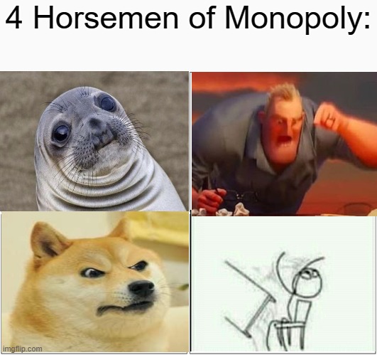 The person who just wants to play (1), The person explaining the rules (2), the person who is fed up (3), the rage quitter (4). | 4 Horsemen of Monopoly: | image tagged in memes,blank comic panel 2x2,funny,fun,monopoly | made w/ Imgflip meme maker