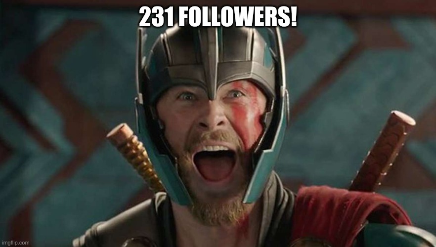 sorry about weird spacing | 231 FOLLOWERS! | image tagged in thor yessss | made w/ Imgflip meme maker