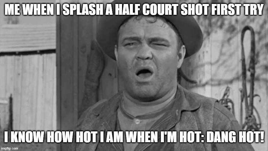 I know when I'm hot | ME WHEN I SPLASH A HALF COURT SHOT FIRST TRY; I KNOW HOW HOT I AM WHEN I'M HOT: DANG HOT! | image tagged in memes | made w/ Imgflip meme maker