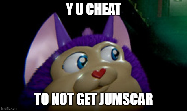 y u cheat | Y U CHEAT; TO NOT GET JUMSCAR | image tagged in tattletail2 | made w/ Imgflip meme maker