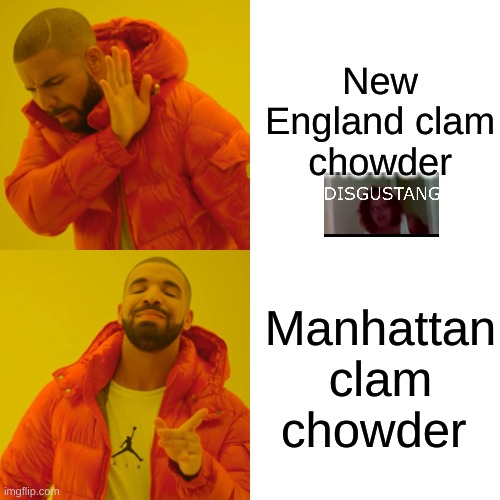 Yes. MANHATTAN CLAM CHOWDER IS YUMMY, OK? | New England clam chowder; Manhattan clam chowder | image tagged in memes,drake hotline bling | made w/ Imgflip meme maker