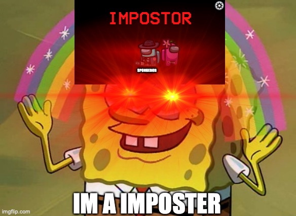 Im a imposter | SPONGEBOB; IM A IMPOSTER | image tagged in imposter | made w/ Imgflip meme maker