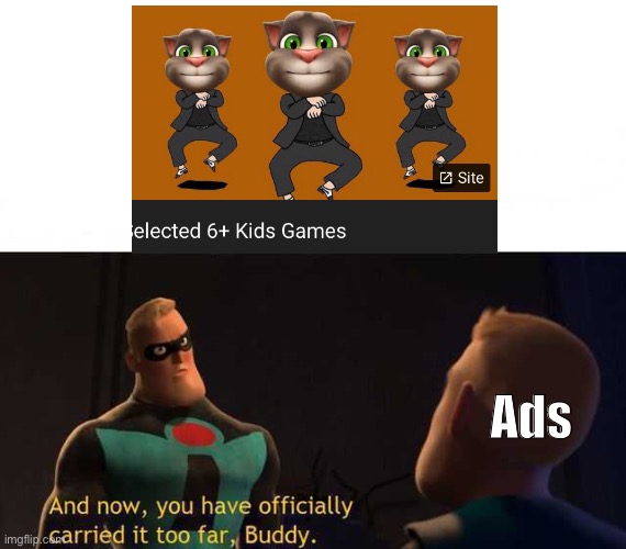 And now you have officially carried it too far buddy | Ads | image tagged in and now you have officially carried it too far buddy,r/eyebleach,what a terrible day to have eyes,ads,certified bruh moment | made w/ Imgflip meme maker