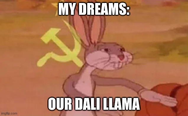 Bugs bunny communist | MY DREAMS:; OUR DALI LLAMA | image tagged in bugs bunny communist | made w/ Imgflip meme maker