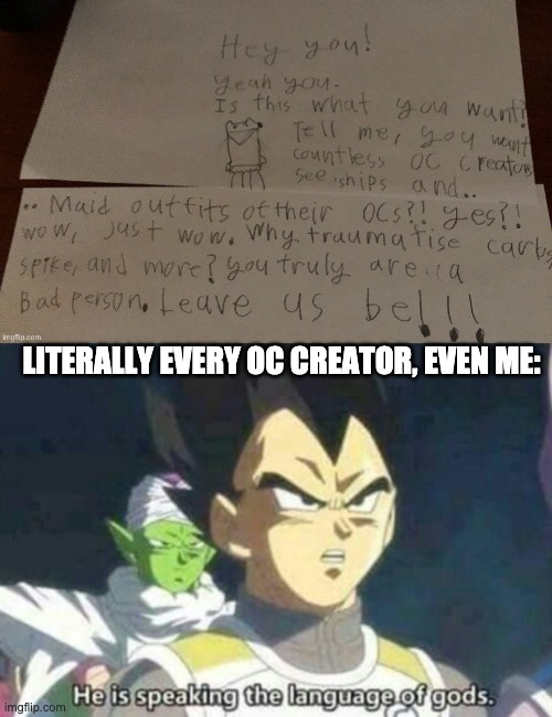LITERALLY EVERY OC CREATOR, EVEN ME: | image tagged in he is speaking the language of gods | made w/ Imgflip meme maker