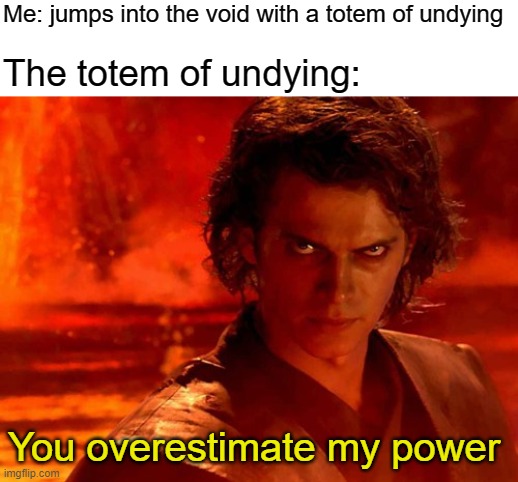 ... | Me: jumps into the void with a totem of undying; The totem of undying:; You overestimate my power | image tagged in memes,you underestimate my power,totem of undying,minecraft,void | made w/ Imgflip meme maker
