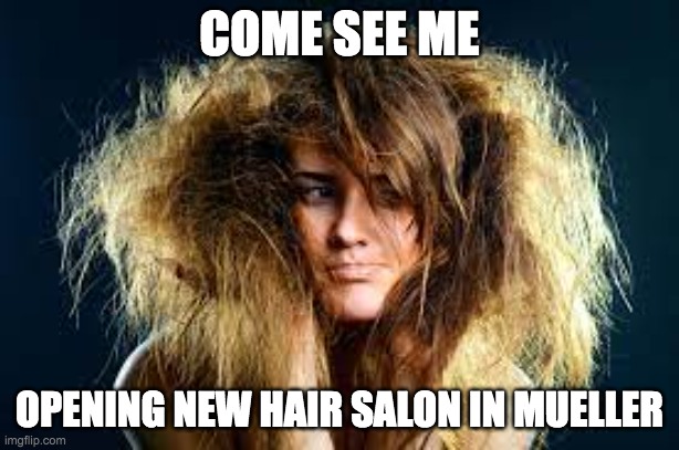 I do hair | COME SEE ME; OPENING NEW HAIR SALON IN MUELLER | image tagged in hairstyle,freestyle | made w/ Imgflip meme maker